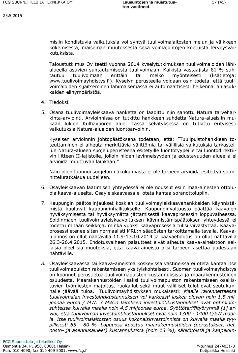 Kaikista vastaajista 81 % suhtautuu tuulivoimaan erittäin tai melko myönteisesti (lisätietoja: www.tuulivoimayhdistys.fi).