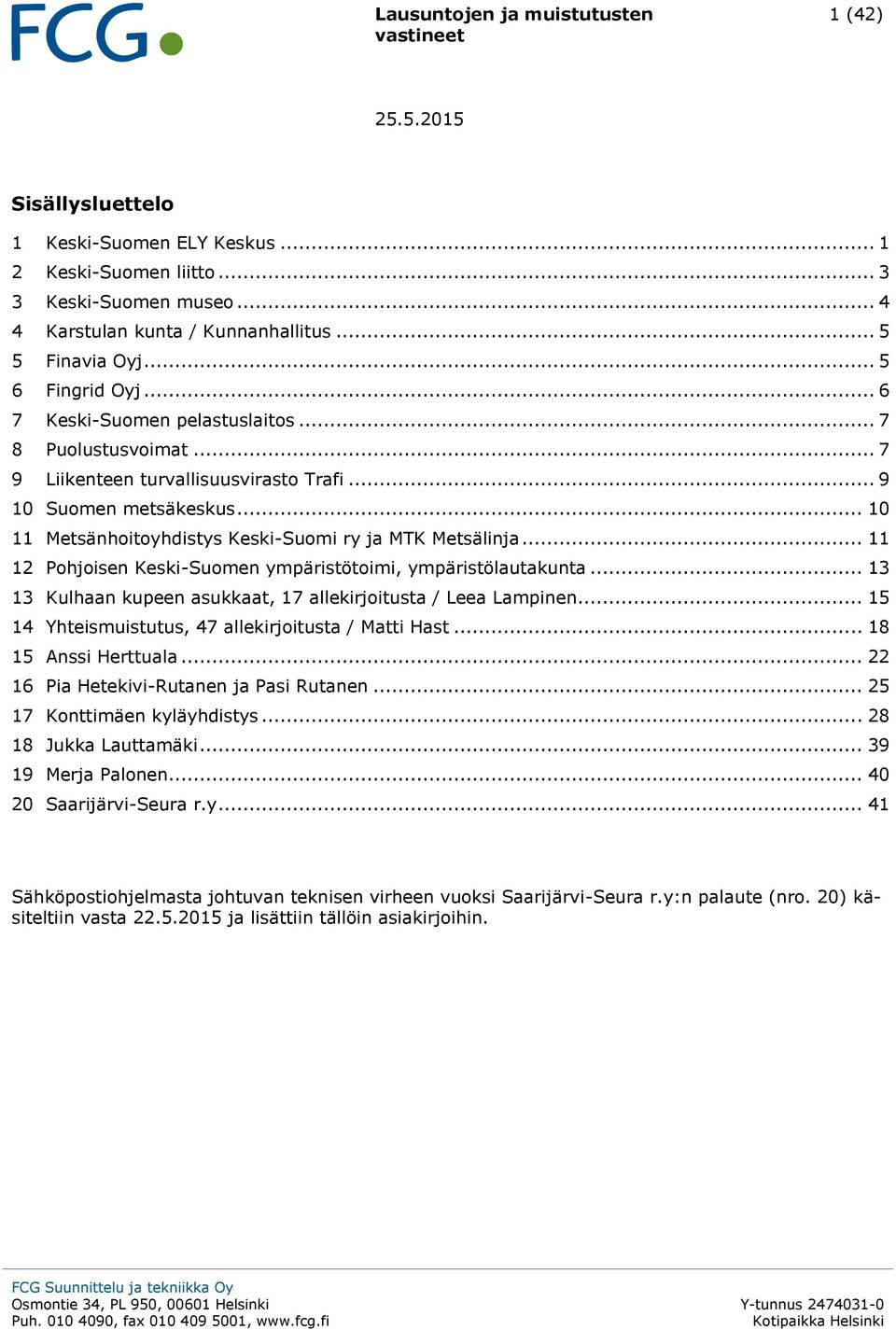 .. 11 12 Pohjoisen Keski-Suomen ympäristötoimi, ympäristölautakunta... 13 13 Kulhaan kupeen asukkaat, 17 allekirjoitusta / Leea Lampinen... 15 14 Yhteismuistutus, 47 allekirjoitusta / Matti Hast.