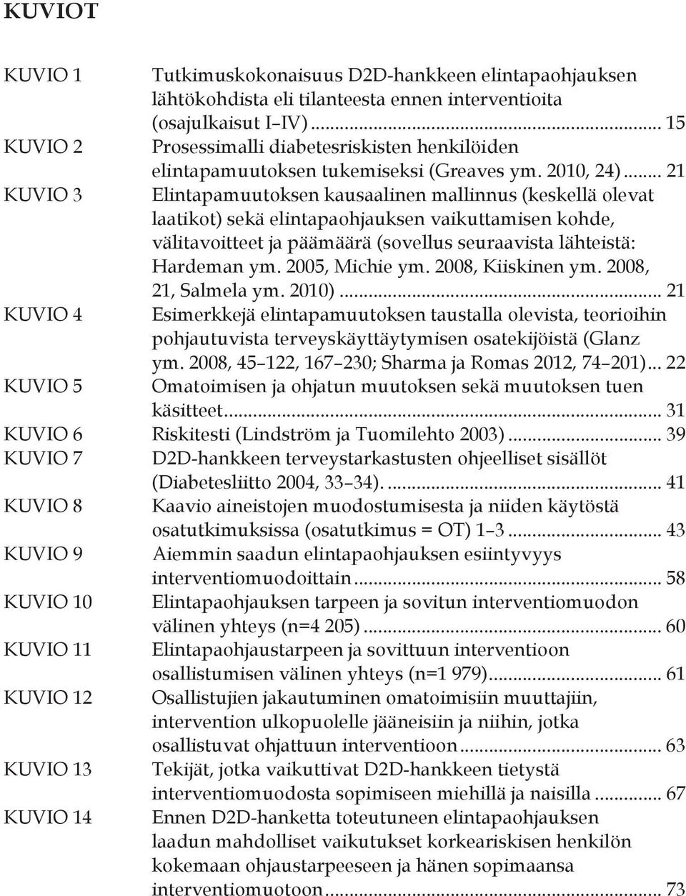 .. 21 KUVIO 3 Elintapamuutoksen kausaalinen mallinnus (keskellä olevat laatikot) sekä elintapaohjauksen vaikuttamisen kohde, välitavoitteet ja päämäärä (sovellus seuraavista lähteistä: Hardeman ym.