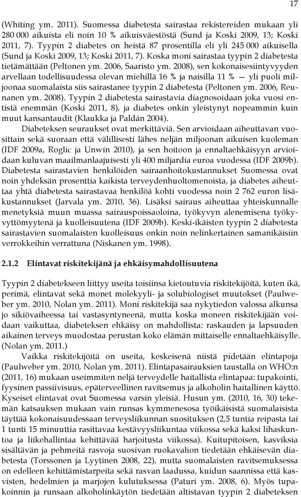 2008), sen kokonaisesiintyvyyden arvellaan todellisuudessa olevan miehillä 16 % ja naisilla 11 % yli puoli miljoonaa suomalaista siis sairastanee tyypin 2 diabetesta (Peltonen ym. 2006, Reunanen ym.