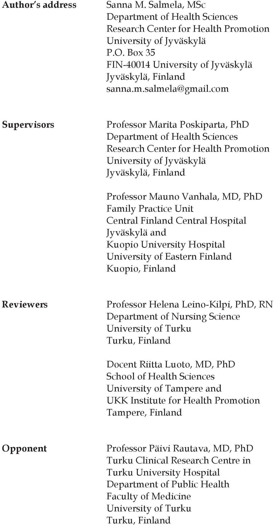 com Supervisors Professor Marita Poskiparta, PhD Department of Health Sciences Research Center for Health Promotion University of Jyväskylä Jyväskylä, Finland Professor Mauno Vanhala, MD, PhD Family