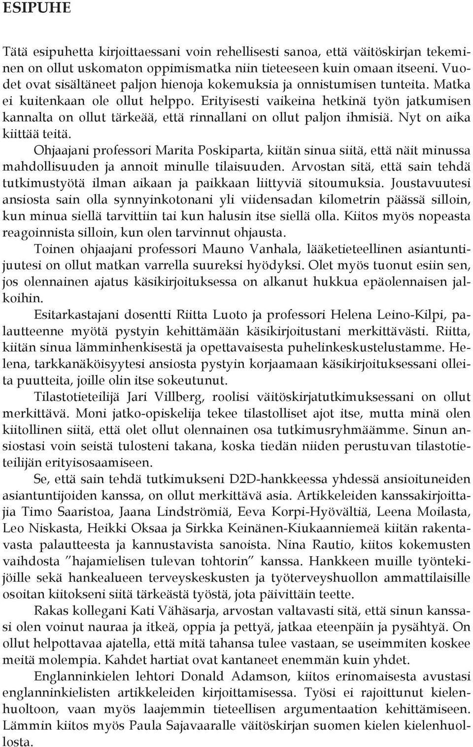 Erityisesti vaikeina hetkinä työn jatkumisen kannalta on ollut tärkeää, että rinnallani on ollut paljon ihmisiä. Nyt on aika kiittää teitä.