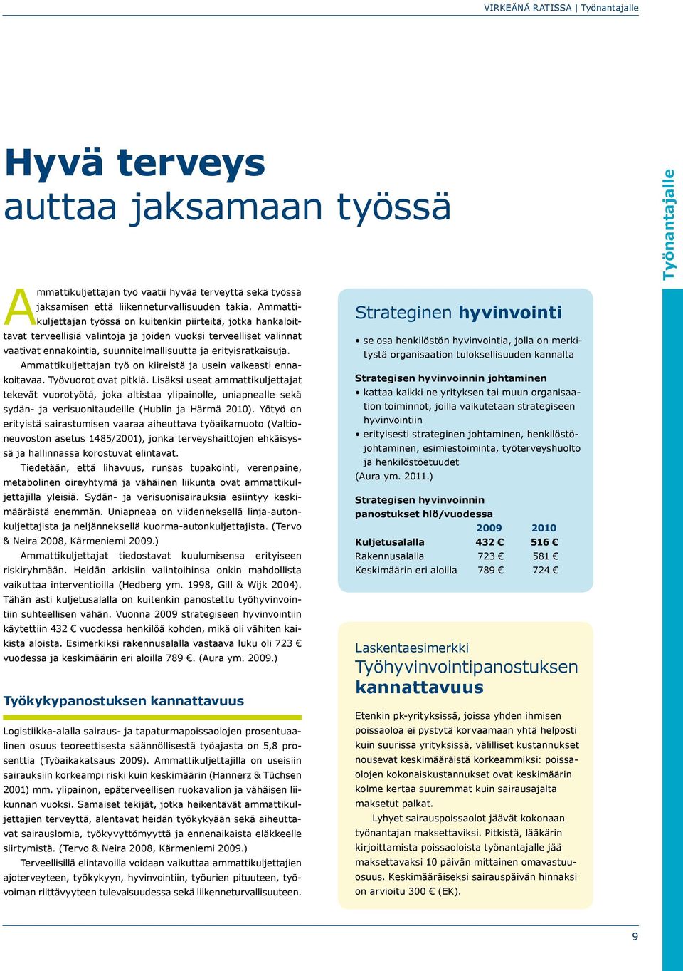 Ammattikuljettajan työ on kiireistä ja usein vaikeasti ennakoitavaa. Työvuorot ovat pitkiä.