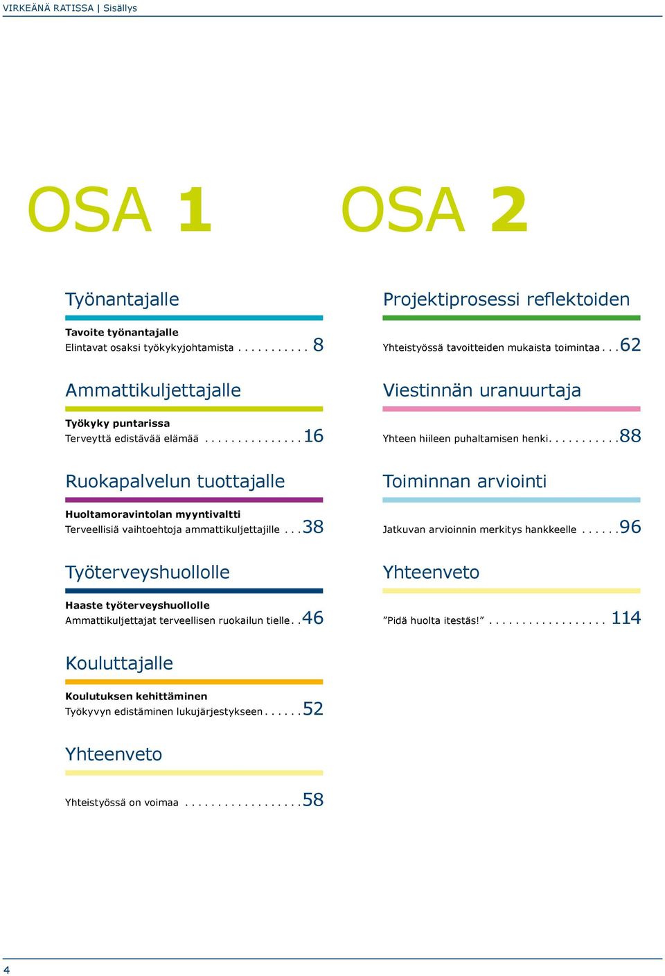 ... 88 Ruokapalvelun tuottajalle Toiminnan arviointi Huoltamoravintolan myyntivaltti Terveellisiä vaihtoehtoja ammattikuljettajille... 38 Jatkuvan arvioinnin merkitys hankkeelle.