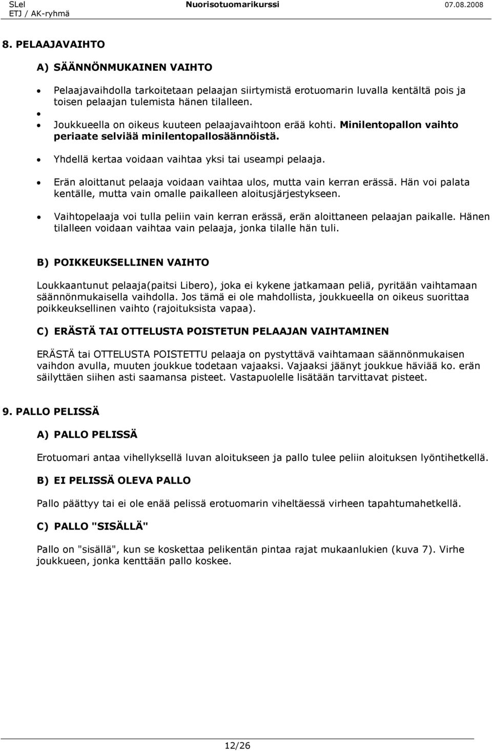 Erän aloittanut pelaaja voidaan vaihtaa ulos, mutta vain kerran erässä. Hän voi palata kentälle, mutta vain omalle paikalleen aloitusjärjestykseen.