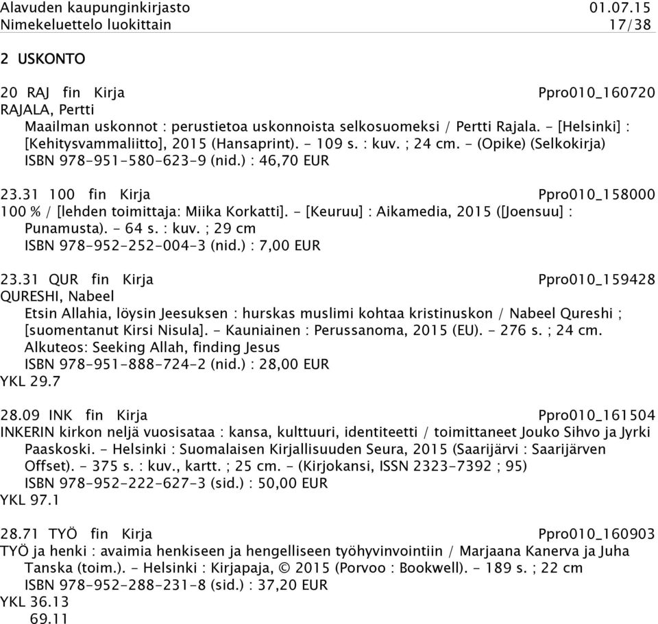 31 100 fin Kirja Ppro010_158000 100 % / [lehden toimittaja: Miika Korkatti]. - [Keuruu] : Aikamedia, 2015 ([Joensuu] : Punamusta). - 64 s. : kuv. ; 29 cm ISBN 978-952-252-004-3 (nid.) : 7,00 EUR 23.