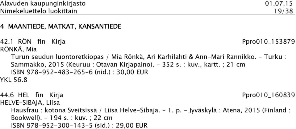 - Turku : Sammakko, 2015 (Keuruu : Otavan Kirjapaino). - 352 s. : kuv., kartt. ; 21 cm ISBN 978-952-483-265-6 (nid.) : 30,00 EUR YKL 56.