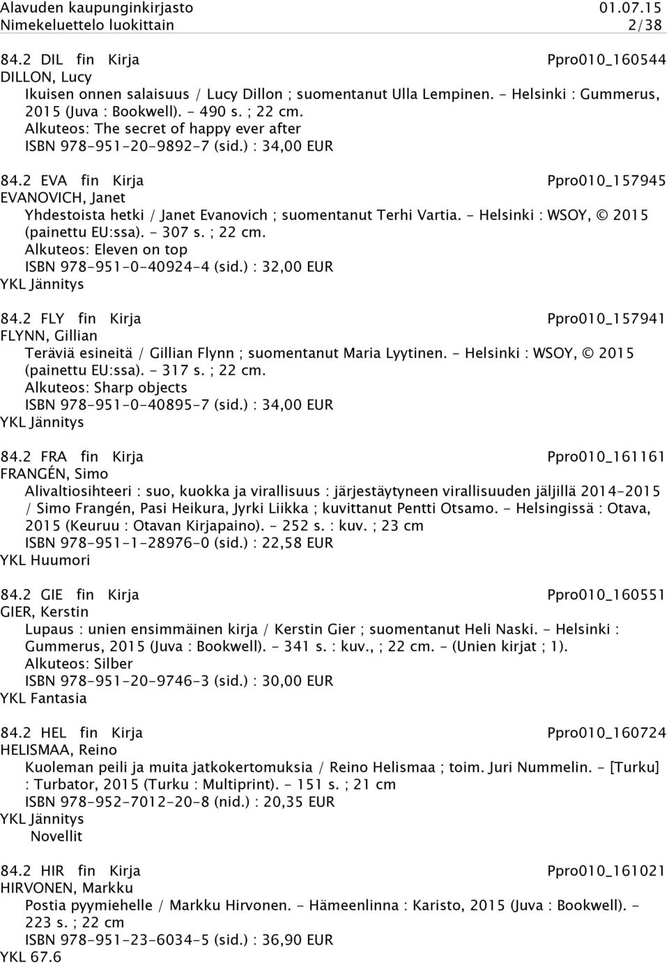 2 EVA fin Kirja Ppro010_157945 EVANOVICH, Janet Yhdestoista hetki / Janet Evanovich ; suomentanut Terhi Vartia. - Helsinki : WSOY, 2015 (painettu EU:ssa). - 307 s. ; 22 cm.