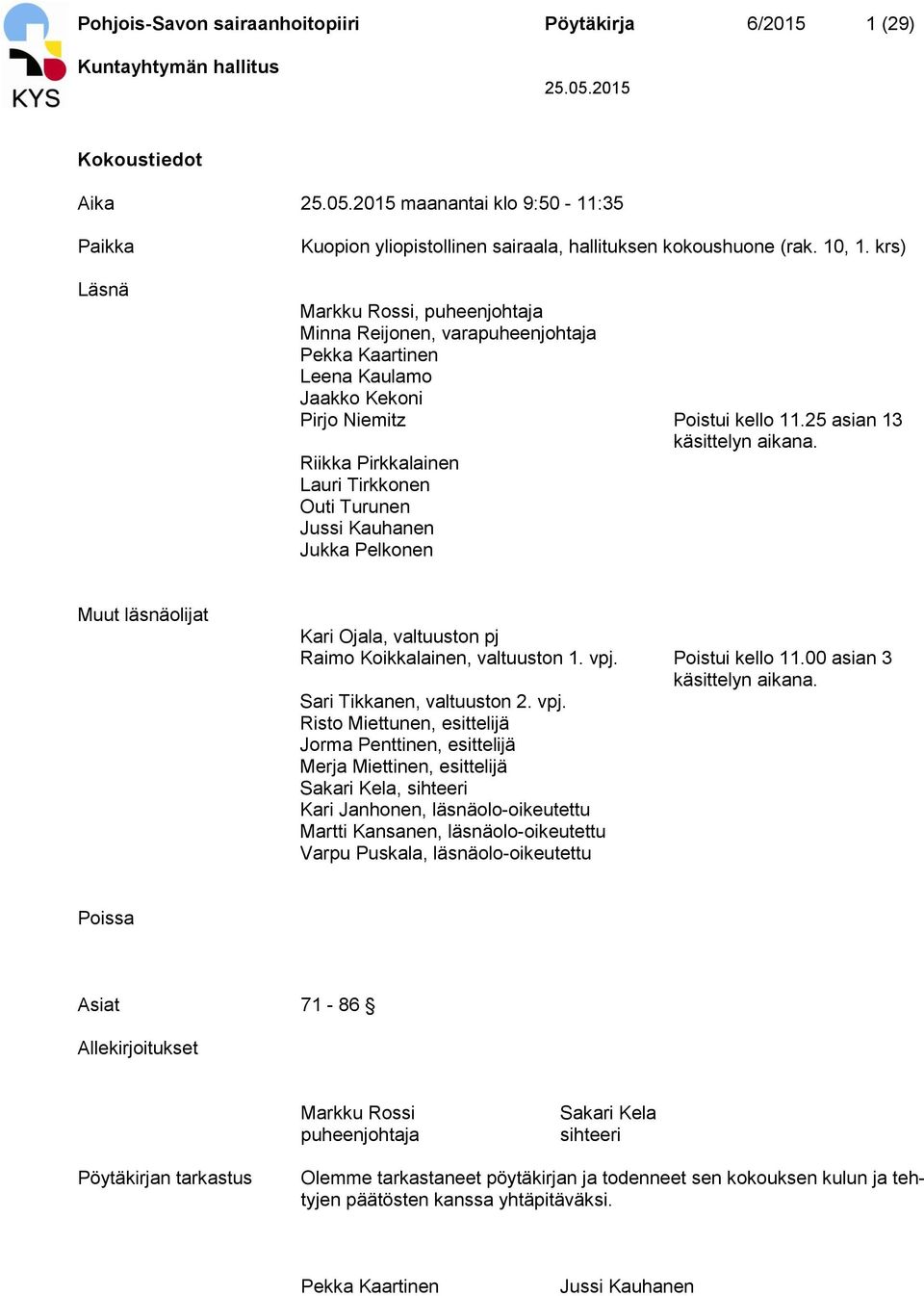 Riikka Pirkkalainen Lauri Tirkkonen Outi Turunen Jussi Kauhanen Jukka Pelkonen Muut läsnäolijat Kari Ojala, valtuuston pj Raimo Koikkalainen, valtuuston 1. vpj. Poistui kello 11.