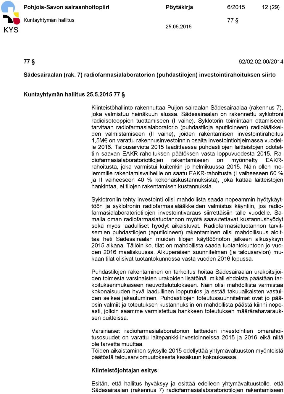 5.2015 77 Kiinteistöhallinto rakennuttaa Puijon sairaalan Sädesairaalaa (rakennus 7), joka valmistuu heinäkuun alussa. Sädesairaalan on rakennettu syklotroni radioisotooppien tuottamiseen (I vaihe).