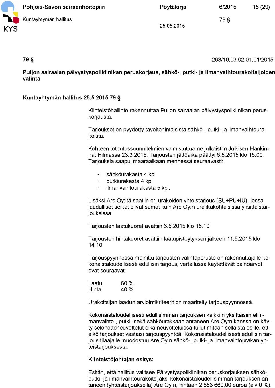 Kohteen toteutussuunnitelmien valmistuttua ne julkaistiin Julkisen Hankinnat Hilmassa 23.3.2015. Tarjousten jättöaika päättyi 6.5.2015 klo 15.00.