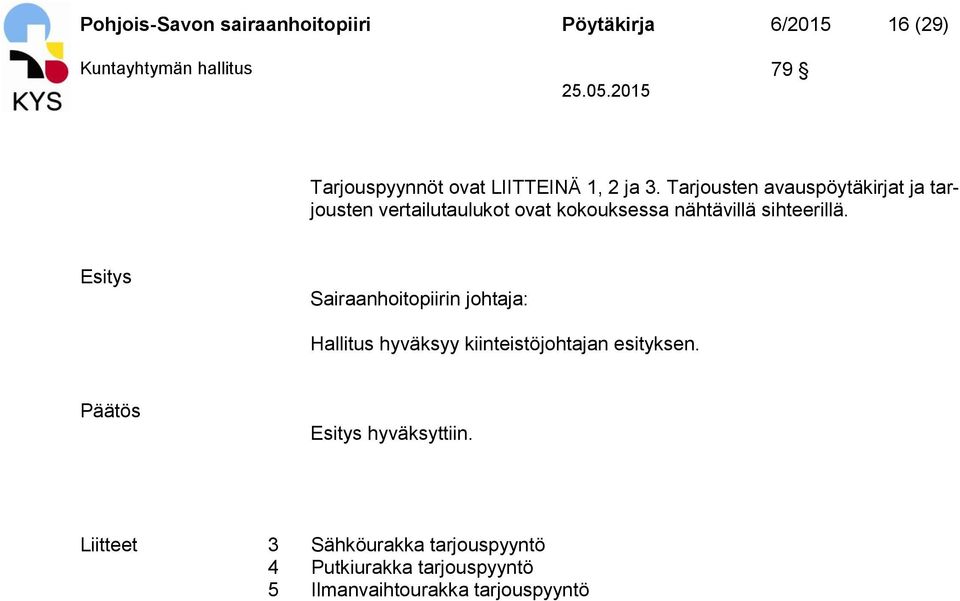 Tarjousten avauspöytäkirjat ja tarjousten vertailutaulukot ovat kokouksessa nähtävillä sihteerillä.