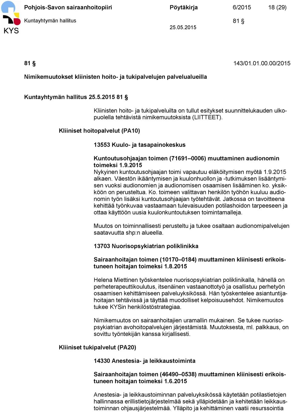 Kliiniset hoitopalvelut (PA10) 13553 Kuulo- ja tasapainokeskus Kuntoutusohjaajan toimen (71691 0006) muuttaminen audionomin toimeksi 1.9.2015 Nykyinen kuntoutusohjaajan toimi vapautuu eläköitymisen myötä 1.
