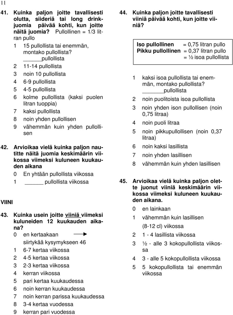 kuin yhden pullollisen 42. Arvioikaa vielä kuinka paljon nautitte näitä juomia keskimäärin viikossa viimeksi kuluneen kuukauden aikana 0 En yhtään pullollista viikossa 1 pullollista viikossa VIINI 43.