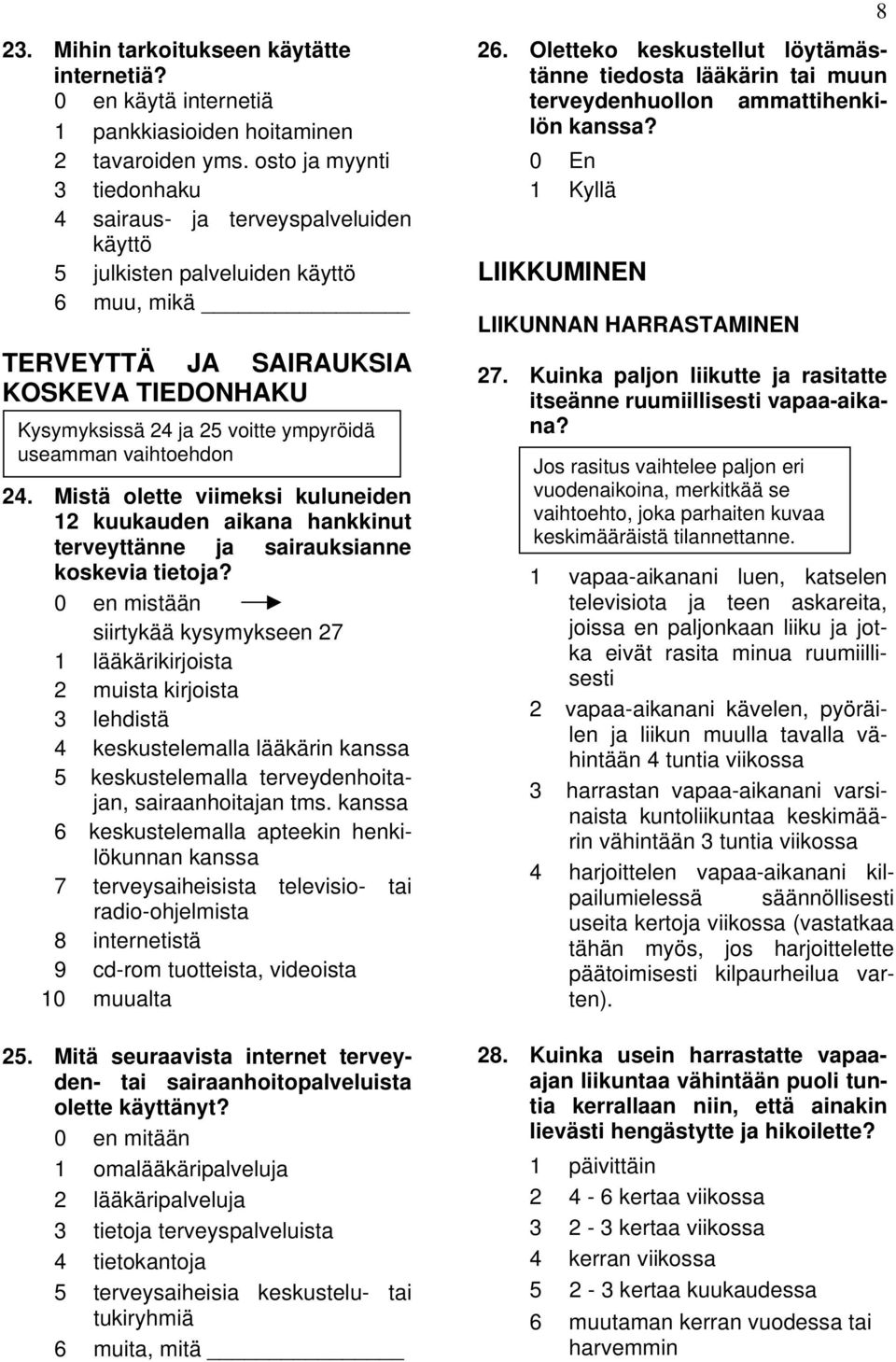 useamman vaihtoehdon 24. Mistä olette viimeksi kuluneiden 12 kuukauden aikana hankkinut terveyttänne ja sairauksianne koskevia tietoja?