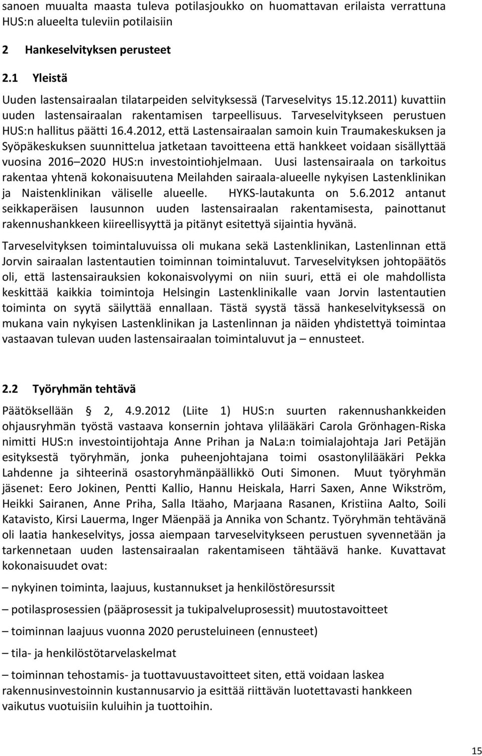 4.2012, että Lastensairaalan samoin kuin Traumakeskuksen ja Syöpäkeskuksen suunnittelua jatketaan tavoitteena että hankkeet voidaan sisällyttää vuosina 2016 2020 HUS:n investointiohjelmaan.