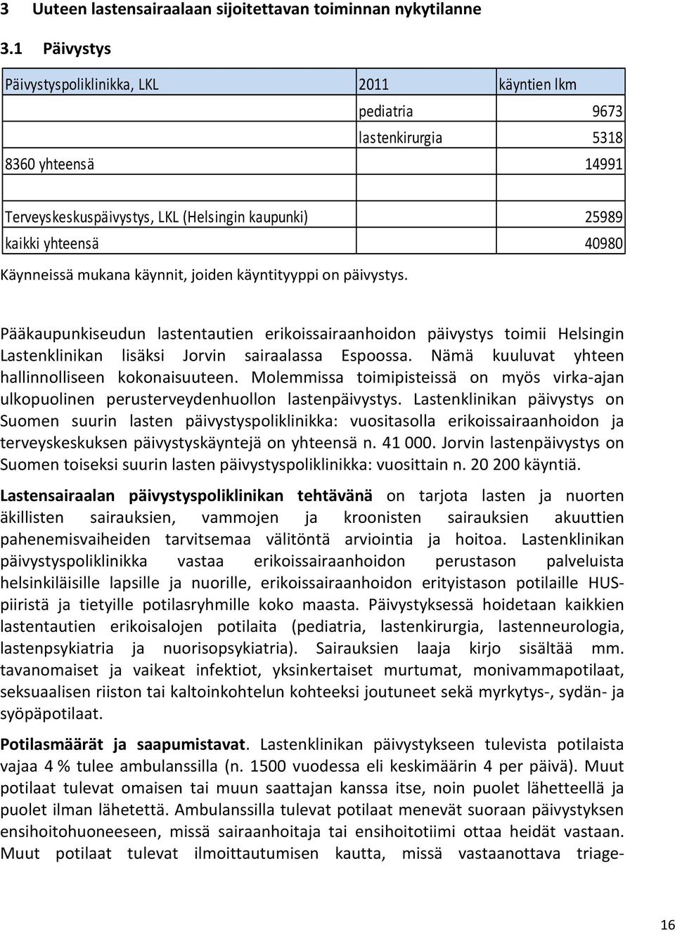 mukana käynnit, joiden käyntityyppi on päivystys. Pääkaupunkiseudun lastentautien erikoissairaanhoidon päivystys toimii Helsingin Lastenklinikan lisäksi Jorvin sairaalassa Espoossa.