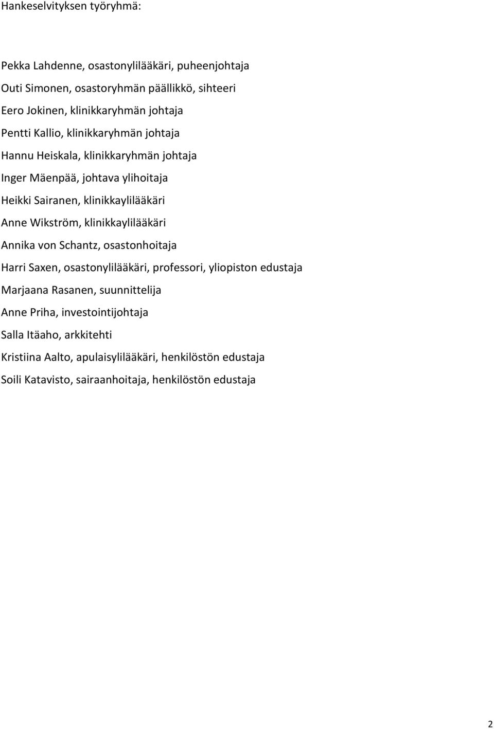 Wikström, klinikkaylilääkäri Annika von Schantz, osastonhoitaja Harri Saxen, osastonylilääkäri, professori, yliopiston edustaja Marjaana Rasanen, suunnittelija