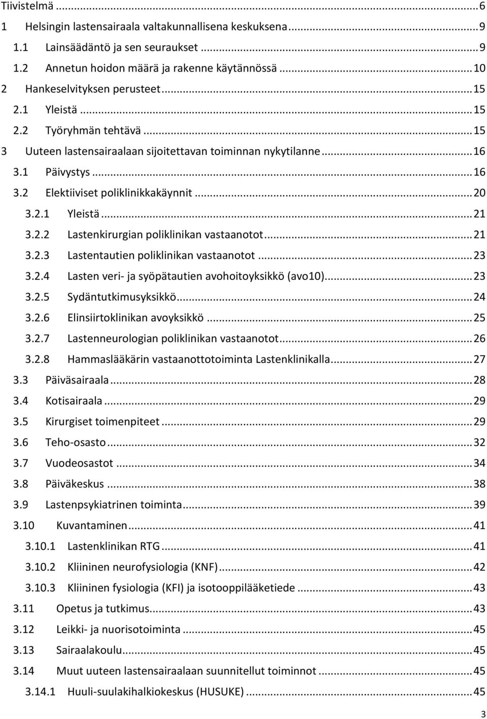 2.2 Lastenkirurgian poliklinikan vastaanotot... 21 3.2.3 Lastentautien poliklinikan vastaanotot... 23 3.2.4 Lasten veri- ja syöpätautien avohoitoyksikkö (avo10)... 23 3.2.5 Sydäntutkimusyksikkö... 24 3.