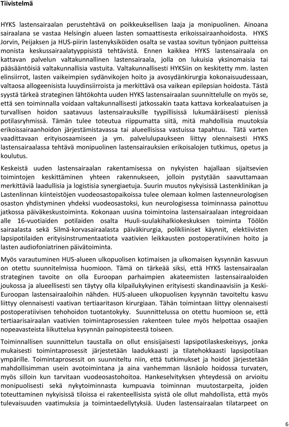 Ennen kaikkea HYKS lastensairaala on kattavan palvelun valtakunnallinen lastensairaala, jolla on lukuisia yksinomaisia tai pääsääntöisiä valtakunnallisia vastuita.