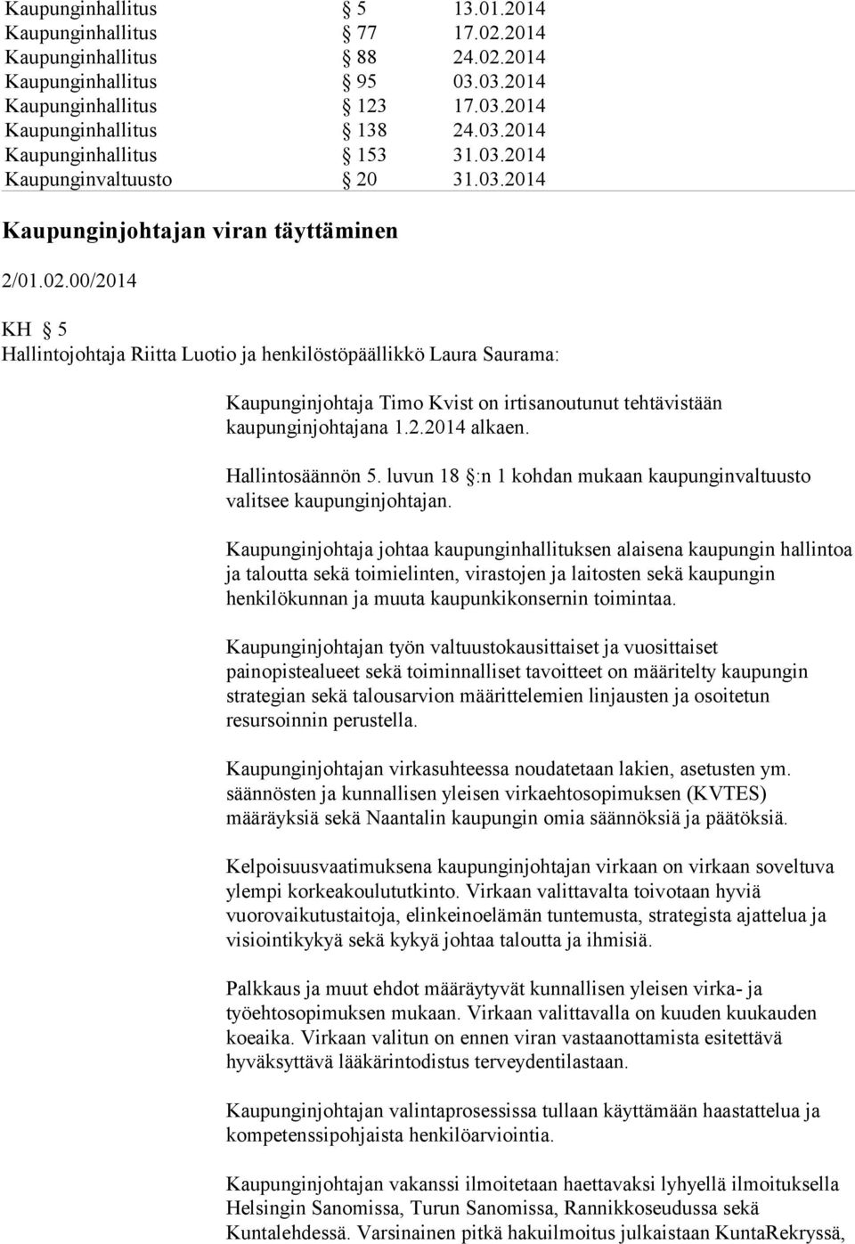 00/2014 KH 5 Hallintojohtaja Riitta Luotio ja henkilöstöpäällikkö Laura Saurama: Kaupunginjohtaja Timo Kvist on irtisanoutunut tehtävistään kaupunginjohtajana 1.2.2014 alkaen. Hallintosäännön 5.