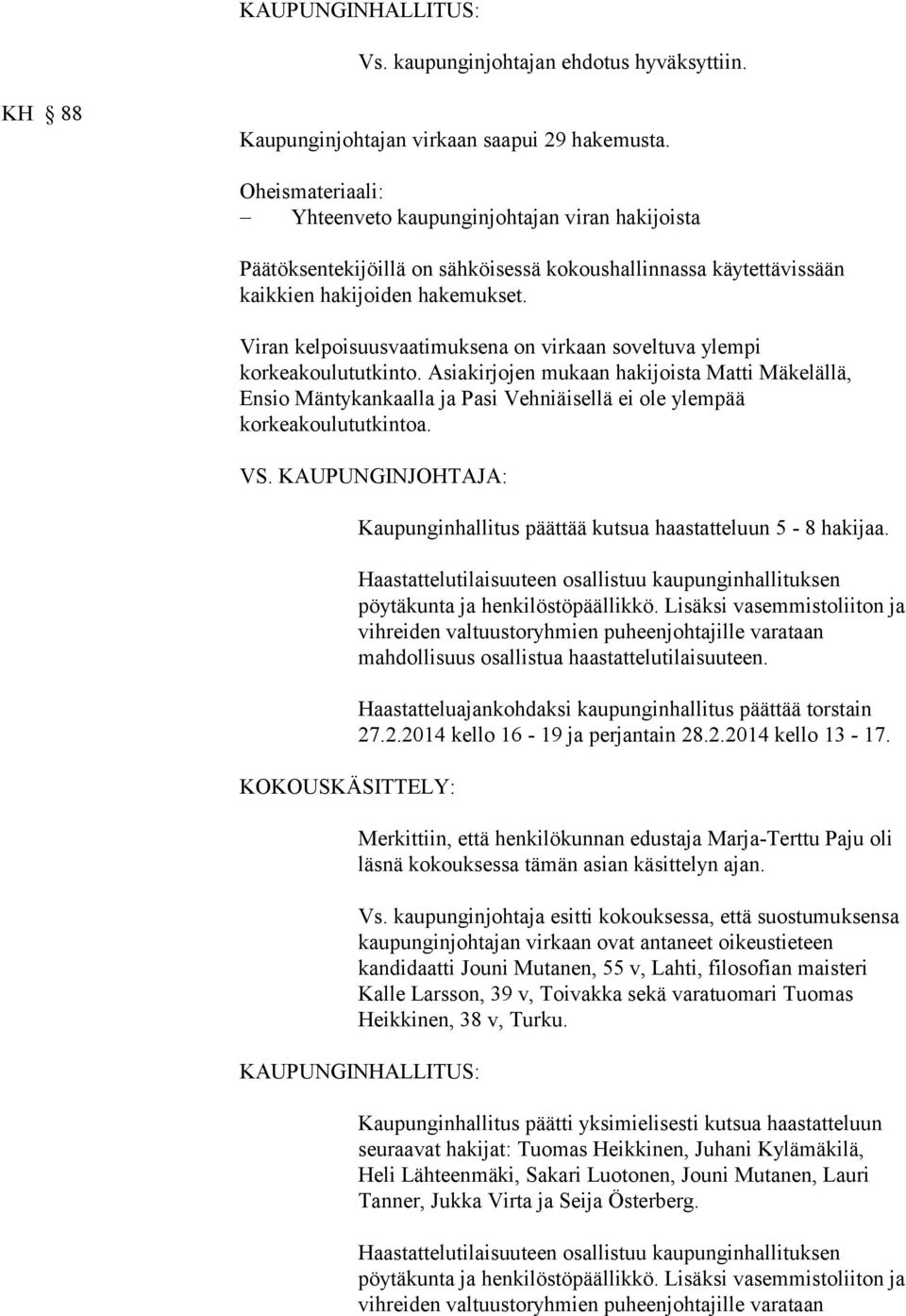 Viran kelpoisuusvaatimuksena on virkaan soveltuva ylempi korkeakoulututkinto.