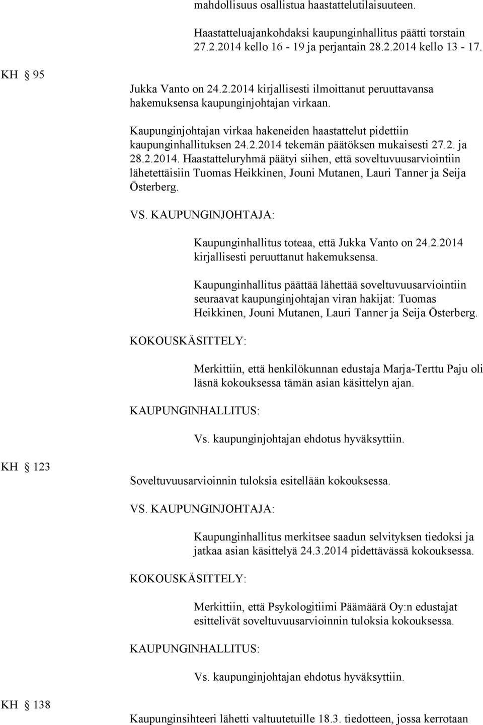 tekemän päätöksen mukaisesti 27.2. ja 28.2.2014. Haastatteluryhmä päätyi siihen, että soveltuvuusarviointiin lähetettäisiin Tuomas Heikkinen, Jouni Mutanen, Lauri Tanner ja Seija Österberg.