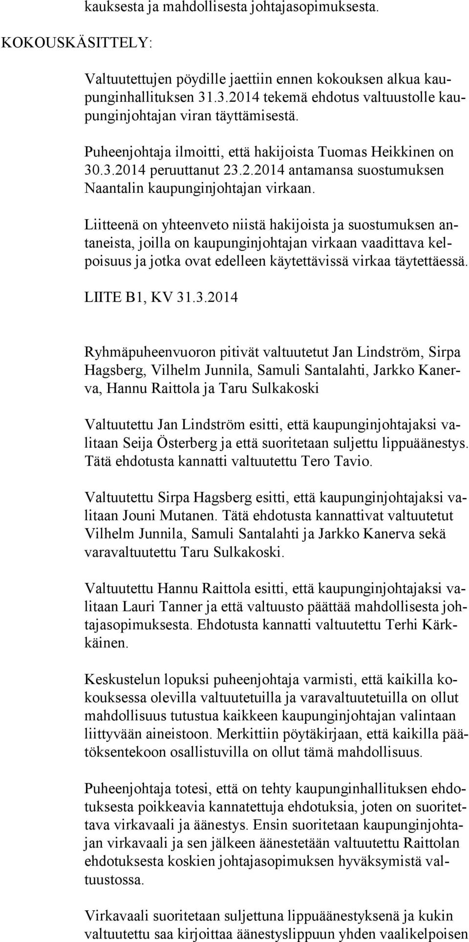 Liitteenä on yhteenveto niistä hakijoista ja suostu muksen anta neis ta, joil la on kaupunginjohtajan virkaan vaa dittava kelpoisuus ja jotka ovat edel leen käytettävissä virkaa täytettäessä.