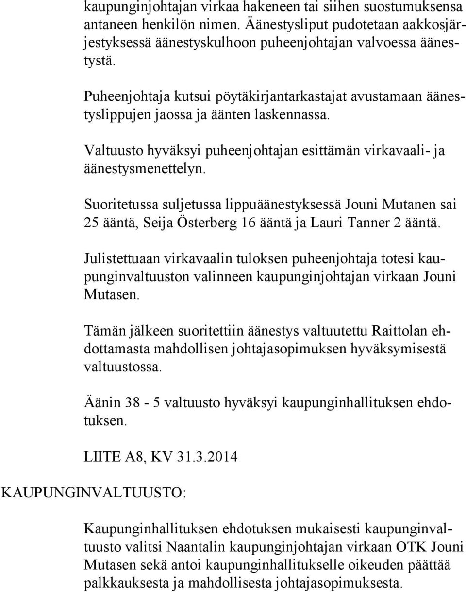 Suoritetussa suljetussa lippuäänestyksessä Jouni Mu ta nen sai 25 ääntä, Sei ja Österberg 16 ääntä ja Lauri Tan ner 2 ääntä.