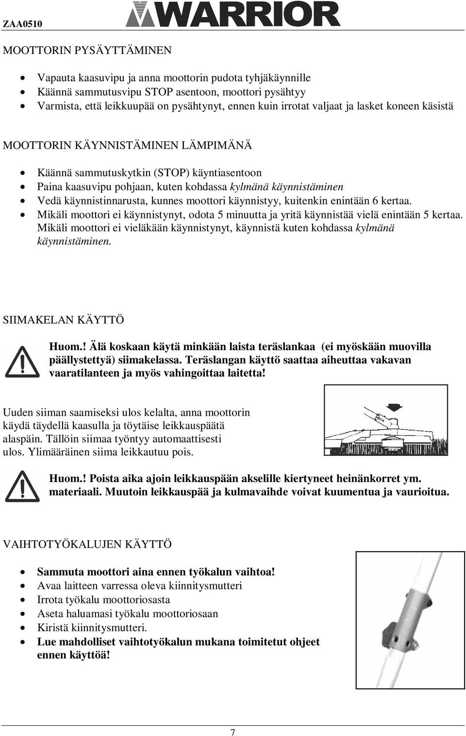 kunnes moottori käynnistyy, kuitenkin enintään 6 kertaa. Mikäli moottori ei käynnistynyt, odota 5 minuutta ja yritä käynnistää vielä enintään 5 kertaa.