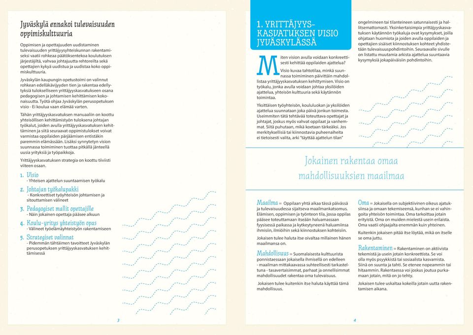 Jyväskylän kaupungin opetustoimi on valinnut rohkean edelläkävijyyden tien ja rakentaa edellytyksiä tulokselliseen yrittäjyyskasvatukseen osana pedagogisen ja johtamisen kehittämisen kokonaisuutta.