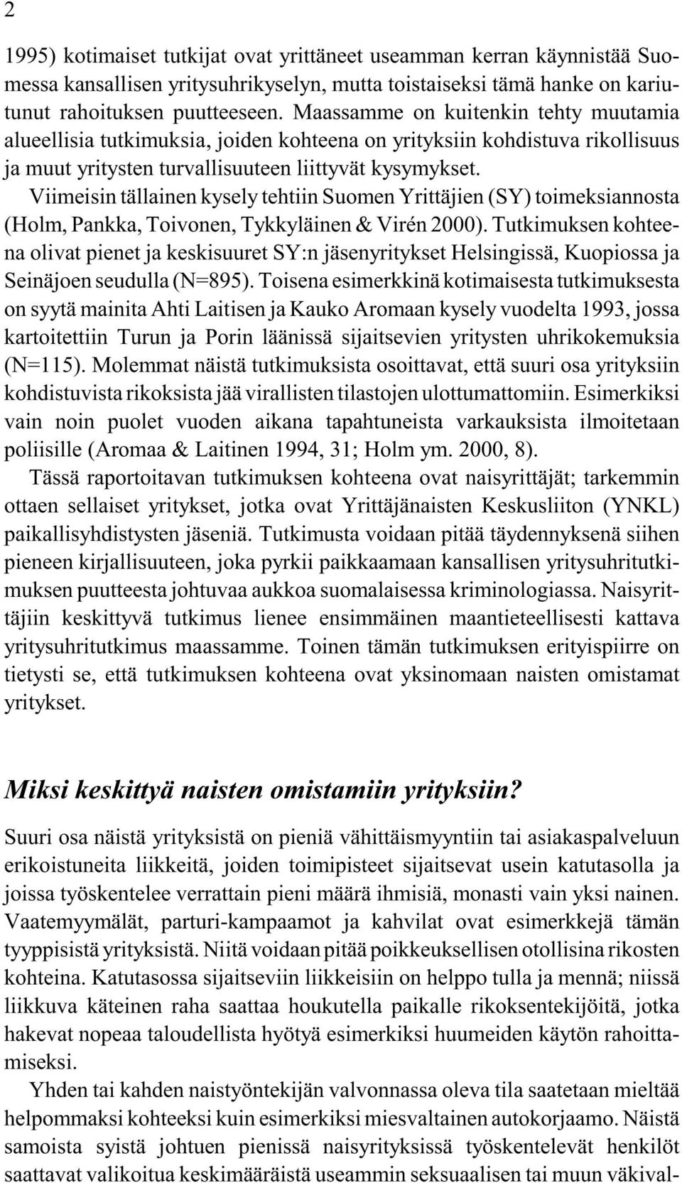 Viimeisin tällainen kysely tehtiin Suomen Yrittäjien (SY) toimeksiannosta (Holm, Pankka, Toivonen, Tykkyläinen & Virén 2000).