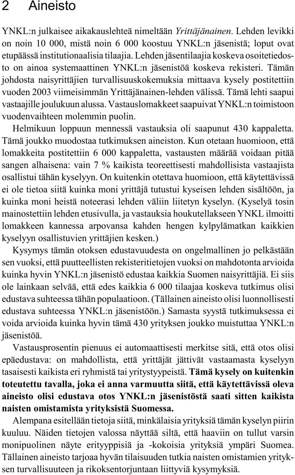 Tämän johdosta naisyrittäjien turvallisuuskokemuksia mittaava kysely postitettiin vuoden 2003 viimeisimmän Yrittäjänainen-lehden välissä. Tämä lehti saapui vastaajille joulukuun alussa.