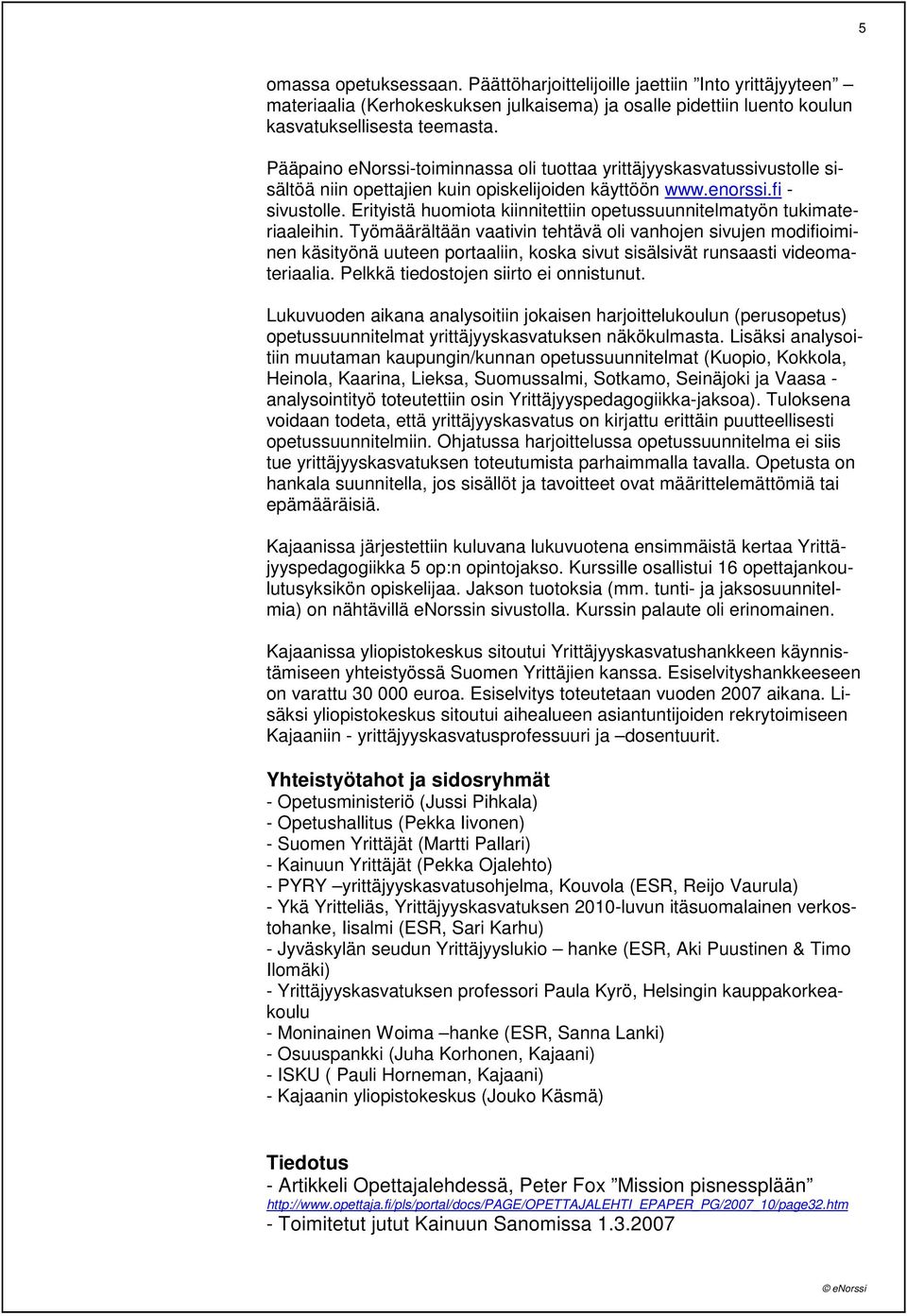 Erityistä huomiota kiinnitettiin opetussuunnitelmatyön tukimateriaaleihin.