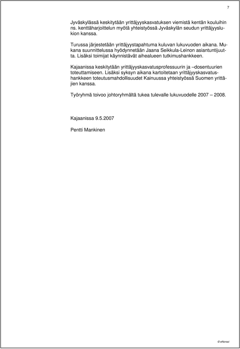 Lisäksi toimijat käynnistävät aihealueen tutkimushankkeen. Kajaanissa keskitytään yrittäjyyskasvatusprofessuurin ja dosentuurien toteuttamiseen.