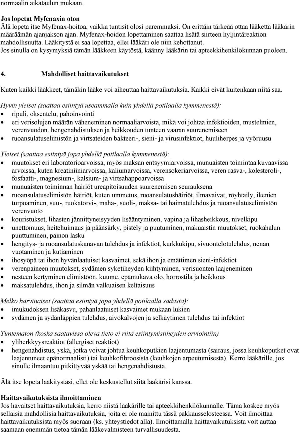 Jos sinulla on kysymyksiä tämän lääkkeen käytöstä, käänny lääkärin tai apteekkihenkilökunnan puoleen. 4.