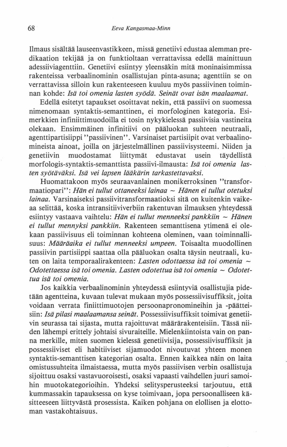 kohde: Isä toi omenia lasten syödä. Seinät ovat isän maalaamat. Edellä esitetyt tapaukset osoittavat nekin, että passiivi on suomessa nimenomaan syntaktis-semanttinen, ei morfologinen kategoria.