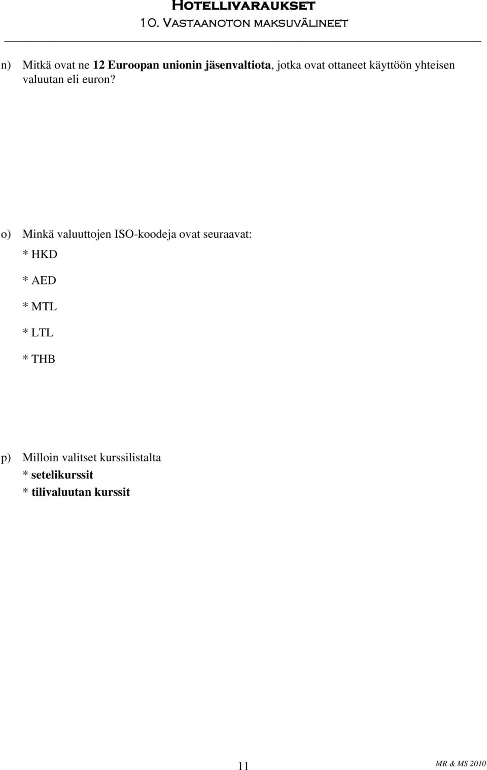 o) Minkä valuuttojen ISO-koodeja ovat seuraavat: * HKD * AED * MTL