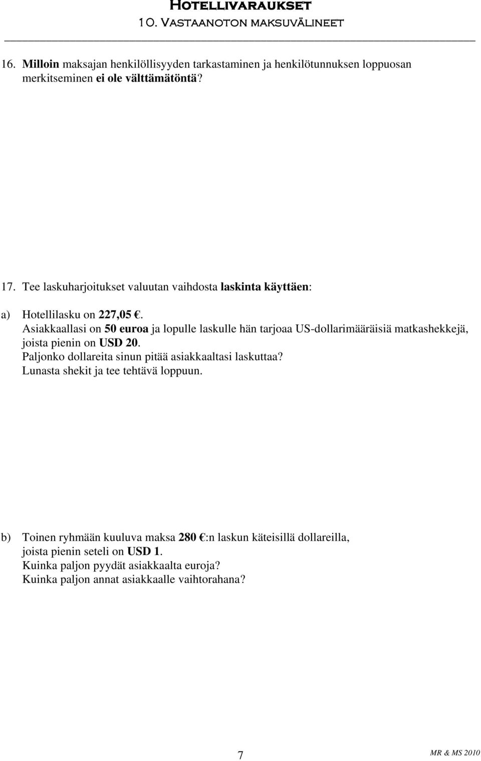 Asiakkaallasi on 50 euroa ja lopulle laskulle hän tarjoaa US-dollarimääräisiä matkashekkejä, joista pienin on USD 20.