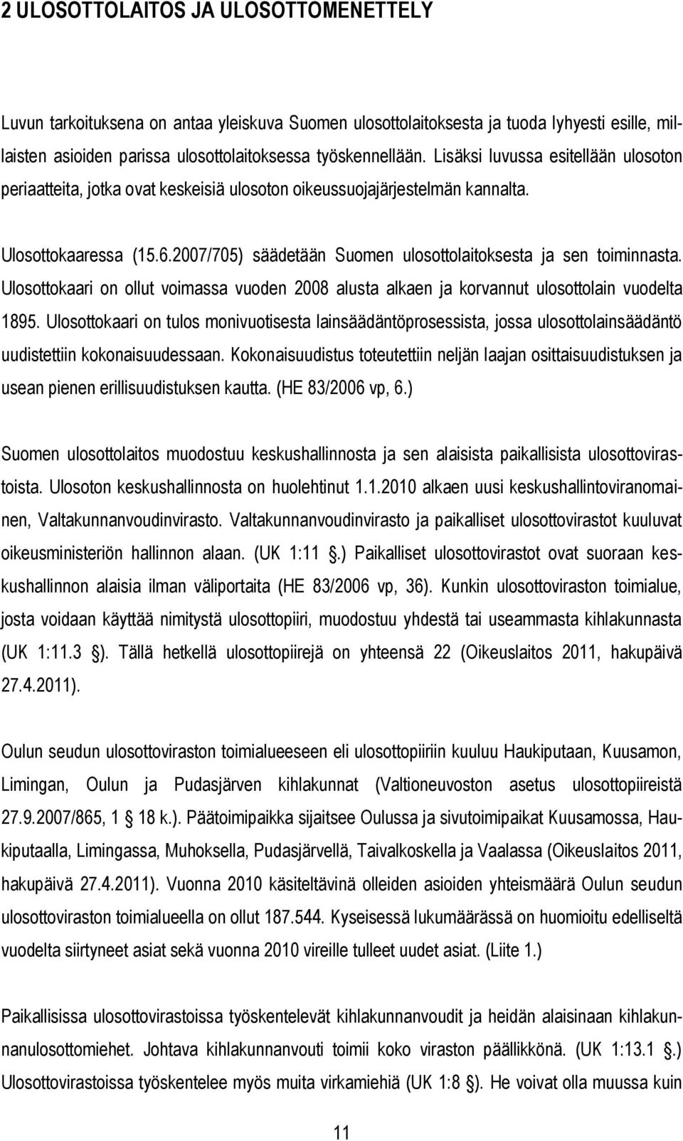 2007/705) säädetään Suomen ulosottolaitoksesta ja sen toiminnasta. Ulosottokaari on ollut voimassa vuoden 2008 alusta alkaen ja korvannut ulosottolain vuodelta 1895.