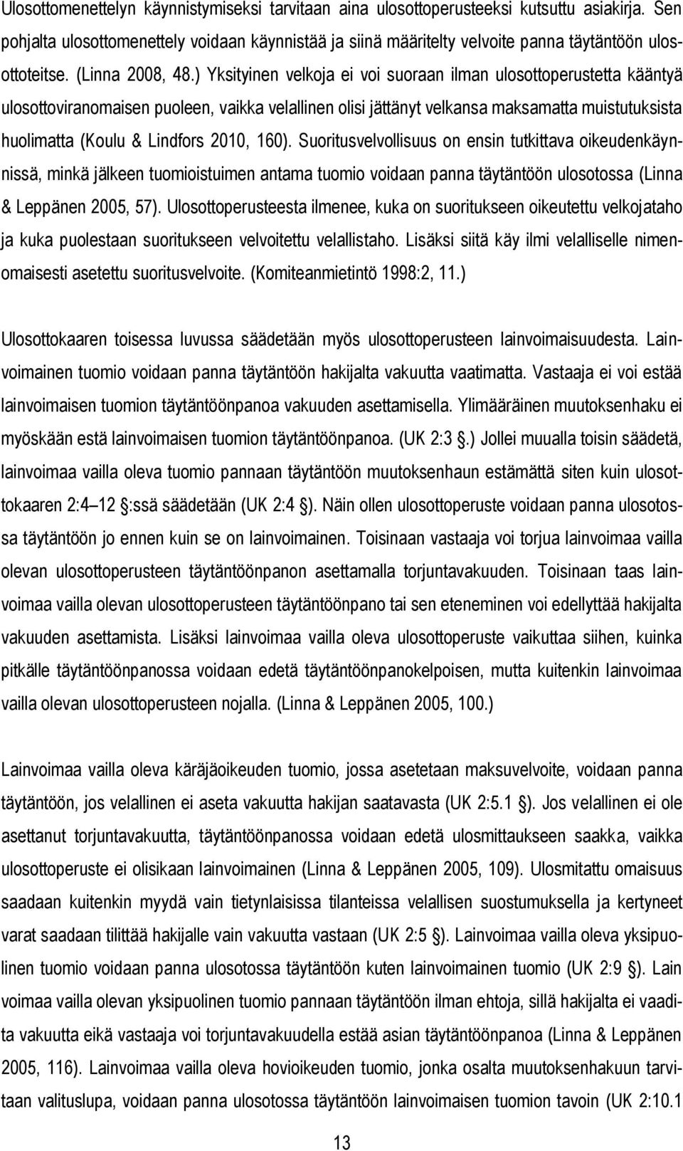 ) Yksityinen velkoja ei voi suoraan ilman ulosottoperustetta kääntyä ulosottoviranomaisen puoleen, vaikka velallinen olisi jättänyt velkansa maksamatta muistutuksista huolimatta (Koulu & Lindfors