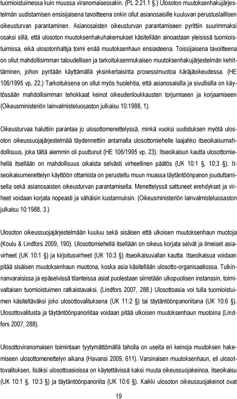 Asianosaisten oikeusturvan parantamiseen pyrittiin suurimmaksi osaksi sillä, että ulosoton muutoksenhakuhakemukset käsitellään ainoastaan yleisissä tuomioistuimissa, eikä ulosotonhaltija toimi enää