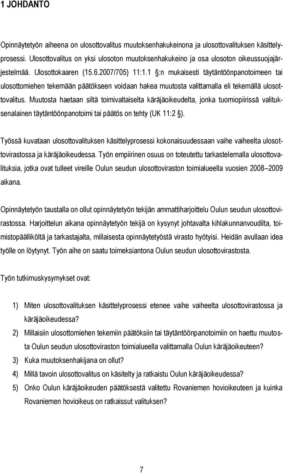 1 :n mukaisesti täytäntöönpanotoimeen tai ulosottomiehen tekemään päätökseen voidaan hakea muutosta valittamalla eli tekemällä ulosottovalitus.