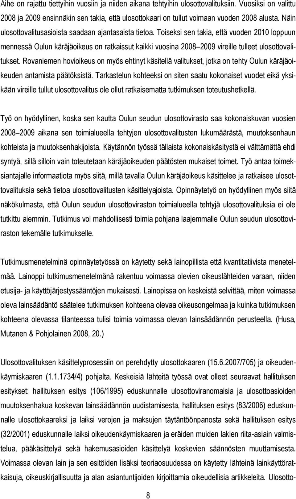Toiseksi sen takia, että vuoden 2010 loppuun mennessä Oulun käräjäoikeus on ratkaissut kaikki vuosina 2008 2009 vireille tulleet ulosottovalitukset.
