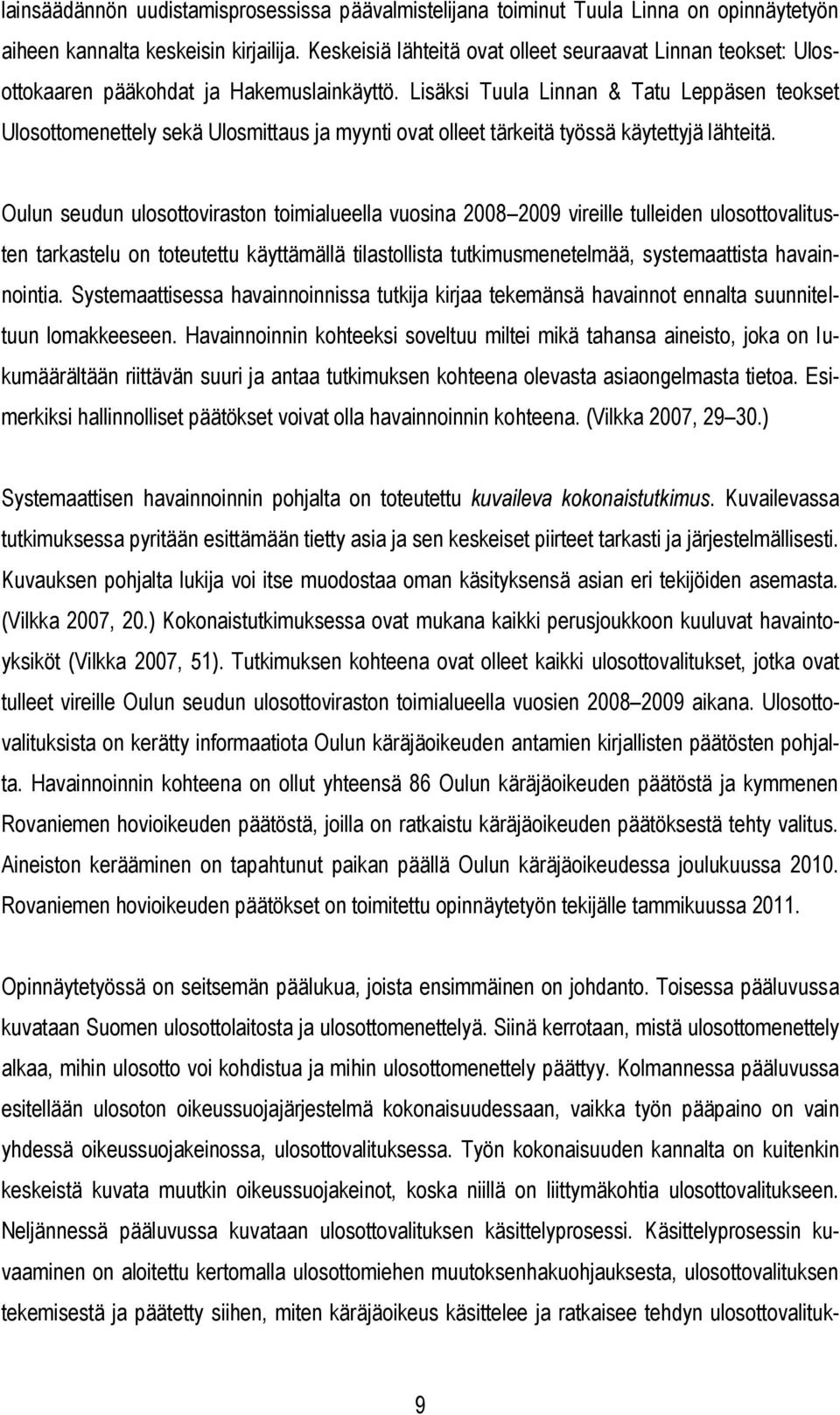 Lisäksi Tuula Linnan & Tatu Leppäsen teokset Ulosottomenettely sekä Ulosmittaus ja myynti ovat olleet tärkeitä työssä käytettyjä lähteitä.