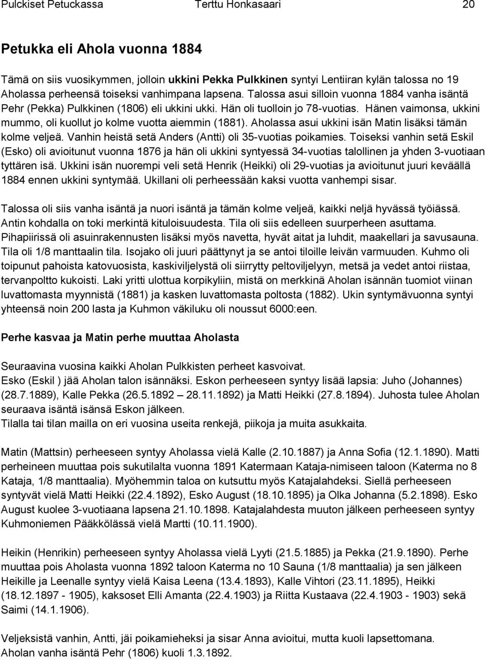 Hänen vaimonsa, ukkini mummo, oli kuollut jo kolme vuotta aiemmin (1881). Aholassa asui ukkini isän Matin lisäksi tämän kolme veljeä. Vanhin heistä setä Anders (Antti) oli 35-vuotias poikamies.