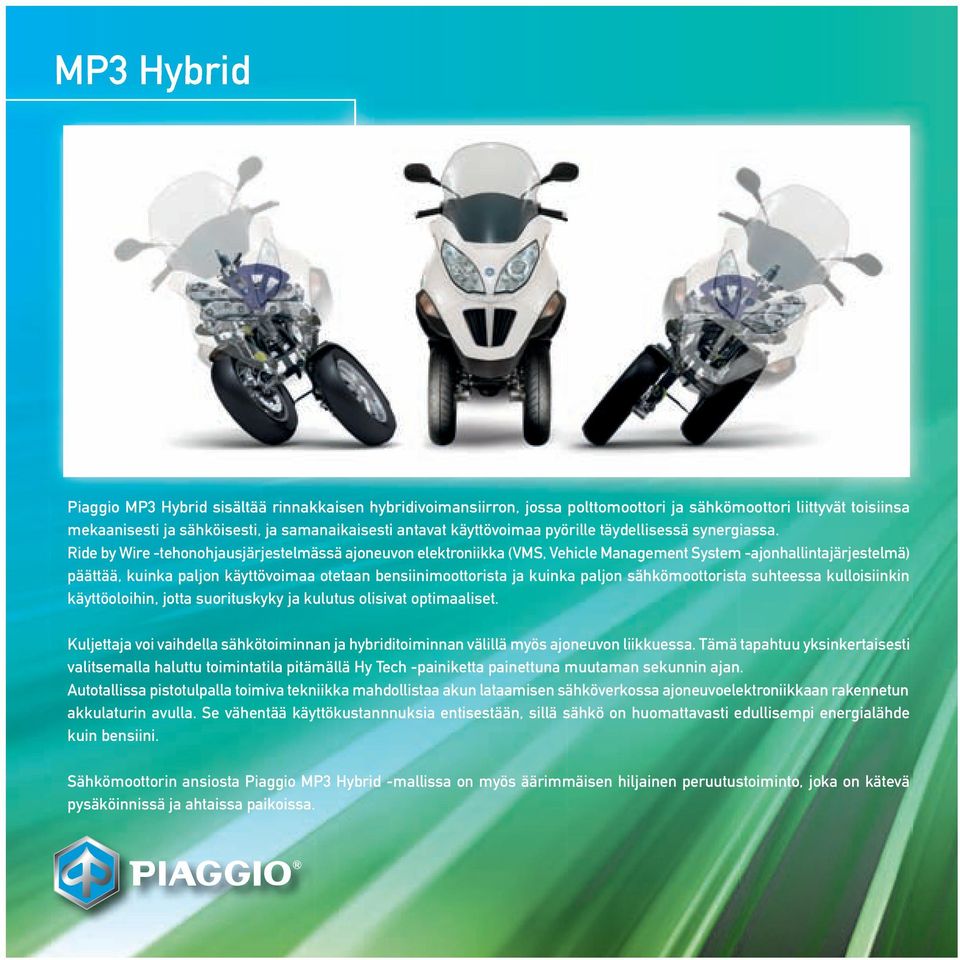 Ride by Wire -tehonohjausjärjestelmässä ajoneuvon elektroniikka (VMS, Vehicle Management System -ajonhallintajärjestelmä) päättää, kuinka paljon käyttövoimaa otetaan bensiinimoottorista ja kuinka