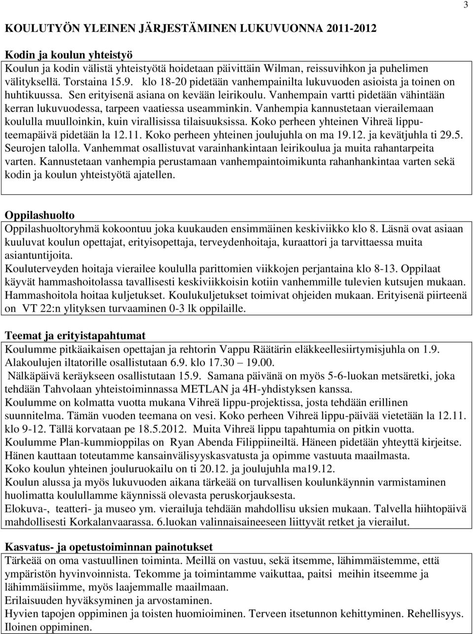 Vanhempain vartti pidetään vähintään kerran lukuvuodessa, tarpeen vaatiessa useamminkin. Vanhempia kannustetaan vierailemaan koululla muulloinkin, kuin virallisissa tilaisuuksissa.