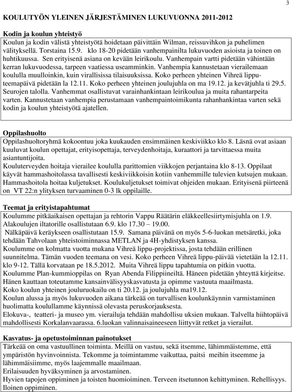 Vanhempain vartti pidetään vähintään kerran lukuvuodessa, tarpeen vaatiessa useamminkin. Vanhempia kannustetaan vierailemaan koululla muulloinkin, kuin virallisissa tilaisuuksissa.