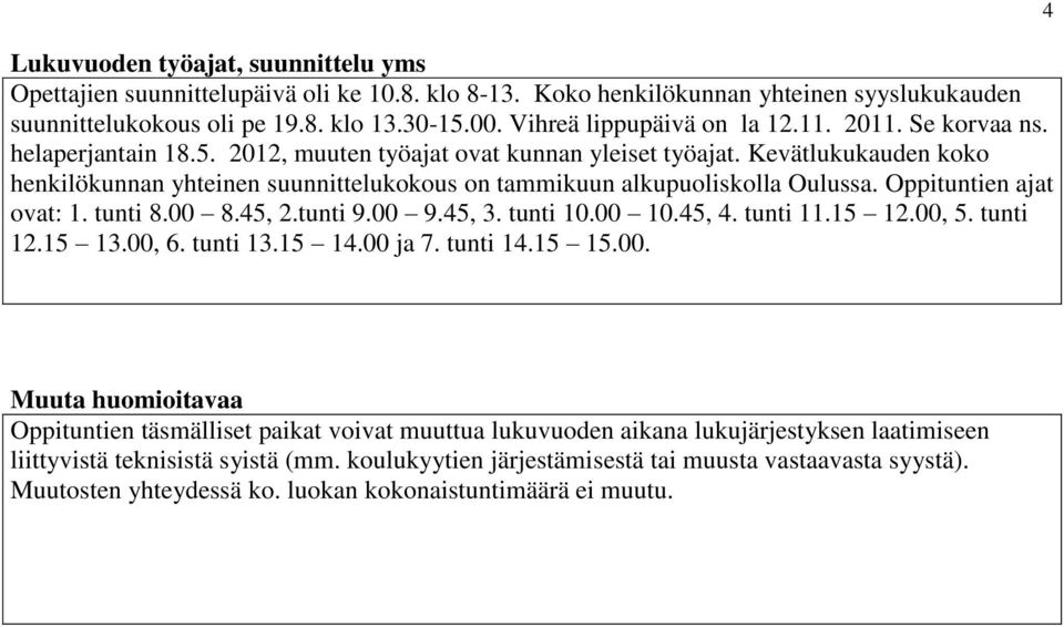 Kevätlukukauden koko henkilökunnan yhteinen suunnittelukokous on tammikuun alkupuoliskolla Oulussa. Oppituntien ajat ovat: 1. tunti 8.00 8.45, 2.tunti 9.00 9.45, 3. tunti 10.00 10.45, 4. tunti 11.